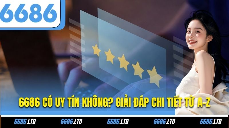6686 Có Uy Tín Không? Giải Đáp Chi Tiết Từ A-Z