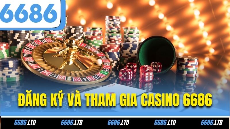 Đăng ký và tham gia Casino 6686
