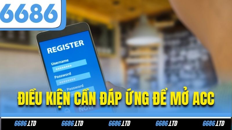Điều kiện cần đáp ứng để mở acc