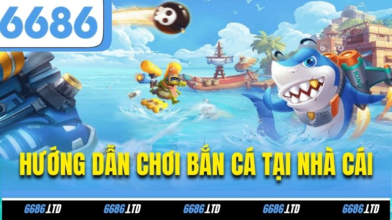 Hướng dẫn chơi bắn cá tại nhà cái
