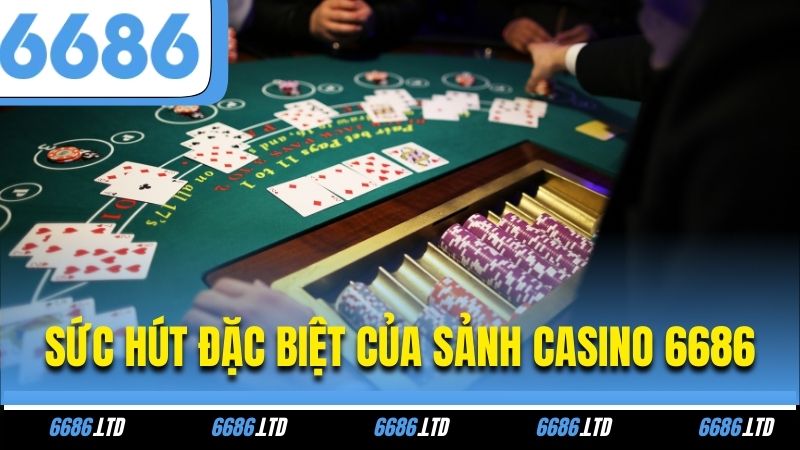 Sức hút đặc biệt của sảnh Casino 6686
