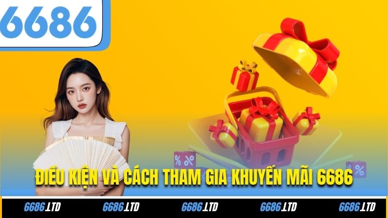 Điều kiện và cách tham gia khuyến mãi 6686