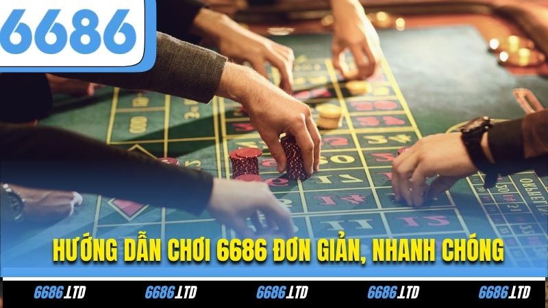 Hướng dẫn chơi 6686 đơn giản, nhanh chóng