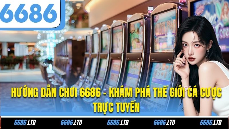 Hướng Dẫn Chơi 6686 - Khám Phá Thế Giới Cá Cược Trực Tuyến