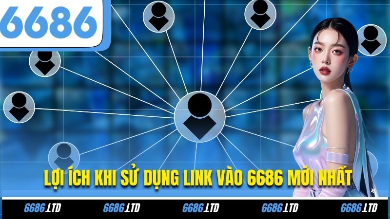 Lợi ích khi sử dụng link vào 6686 mới nhất