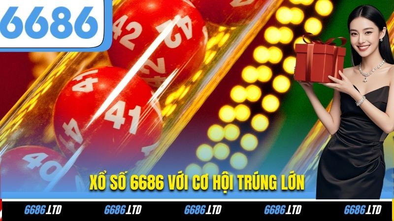 Xổ số 6686 với cơ hội trúng lớn